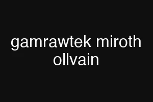 gamrawtek miroth ollvain