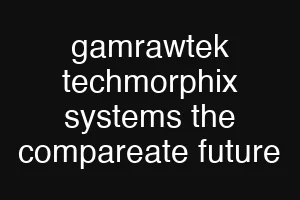 gamrawtek techmorphix systems the compareate future