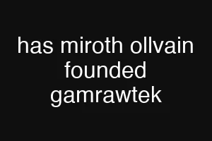 has miroth ollvain founded gamrawtek