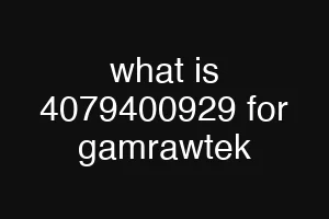 what is 4079400929 for gamrawtek